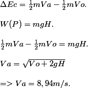 \Delta Ec=\frac{1}{2}mVa-\frac{1}{2}mVo.
 \\ 
 \\  W(P)=mgH. 
 \\ 
 \\ \frac{1}{2}mVa-\frac{1}{2}mVo=mgH. 
 \\ 
 \\ Va=\sqrt{Vo+2gH} 
 \\ 
 \\ =>Va=8,94m/s.